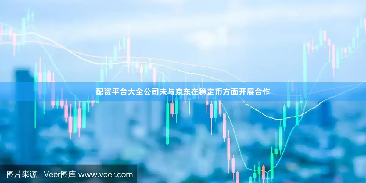 配资平台大全公司未与京东在稳定币方面开展合作