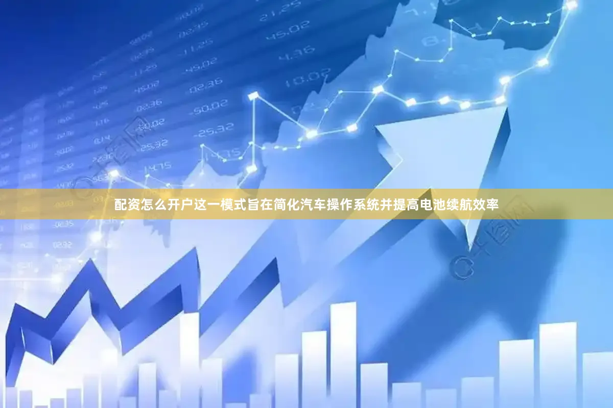 配资怎么开户　　这一模式旨在简化汽车操作系统并提高电池续航效率