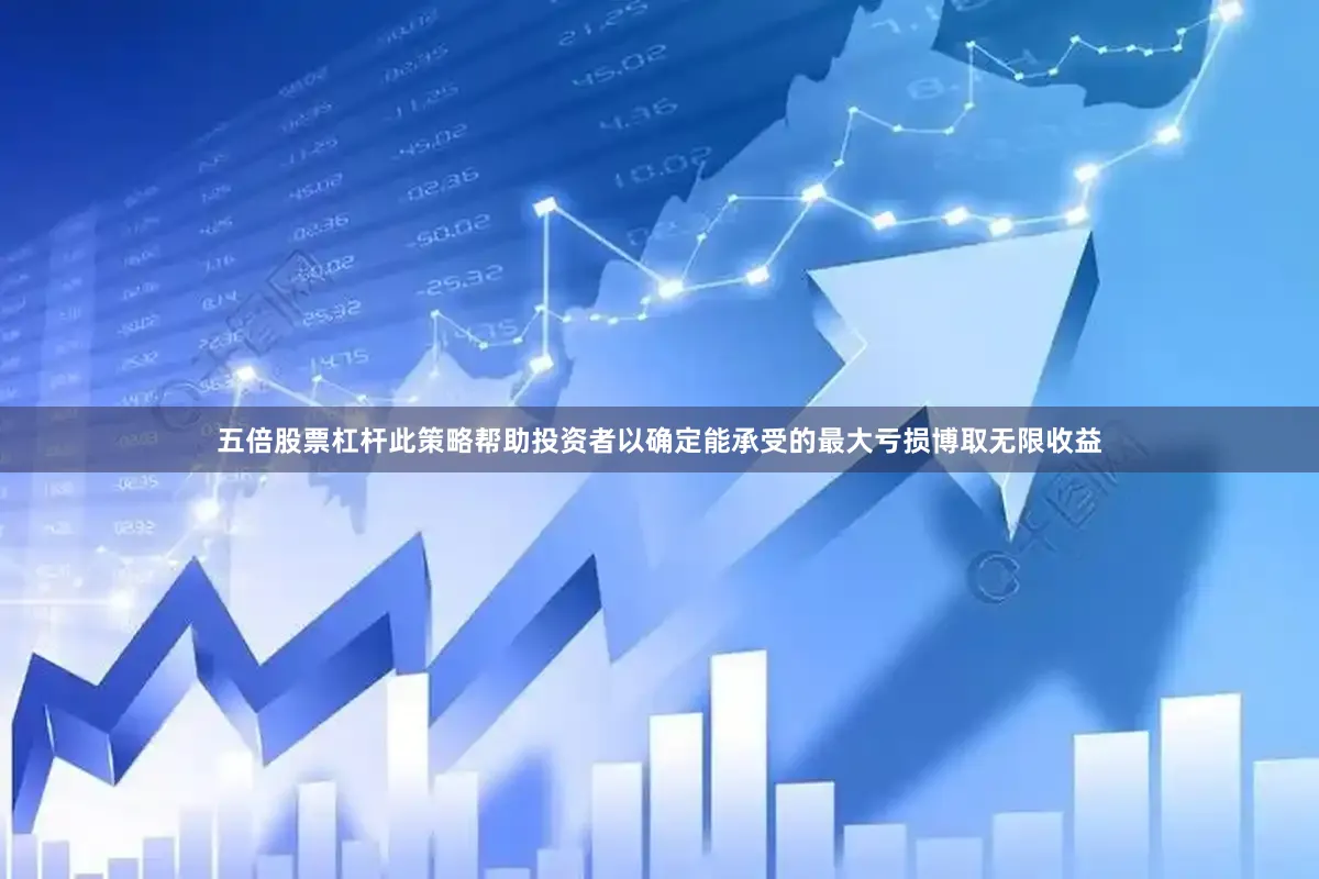 五倍股票杠杆此策略帮助投资者以确定能承受的最大亏损博取无限收益