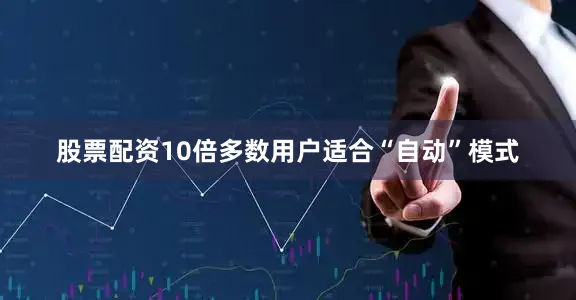 股票配资10倍多数用户适合“自动”模式