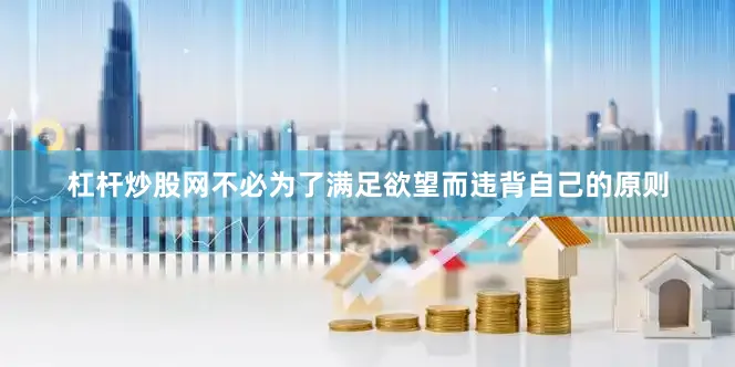 杠杆炒股网不必为了满足欲望而违背自己的原则